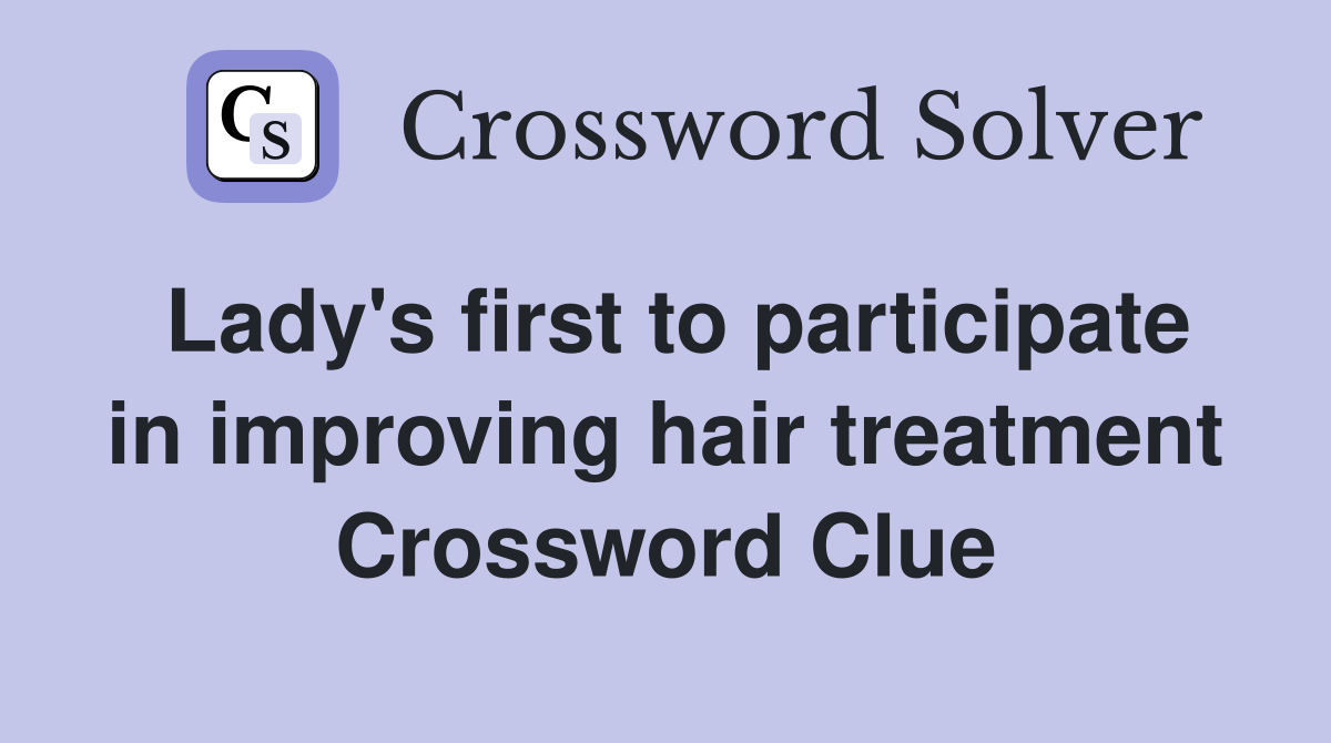 Lady's first to participate in improving hair treatment Crossword